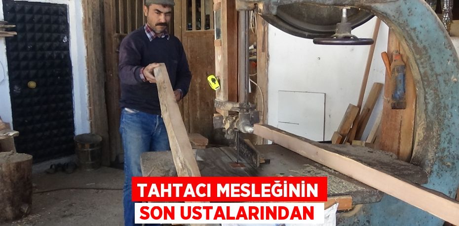 Tahtacı mesleğinin son ustalarından