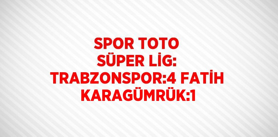 SPOR TOTO SÜPER LİG: TRABZONSPOR:4 FATİH KARAGÜMRÜK:1