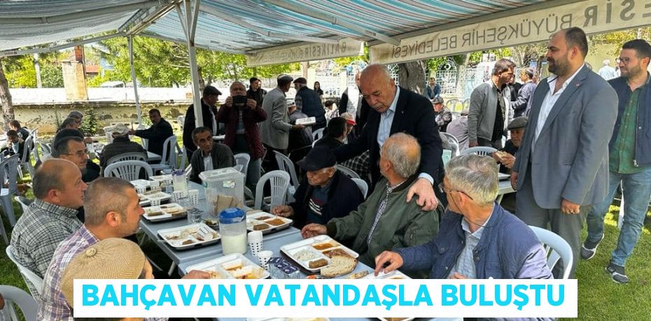 BAHÇAVAN VATANDAŞLA BULUŞTU