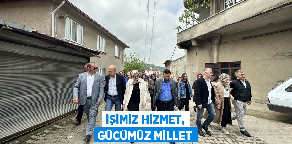 İŞİMİZ HİZMET, GÜCÜMÜZ MİLLET