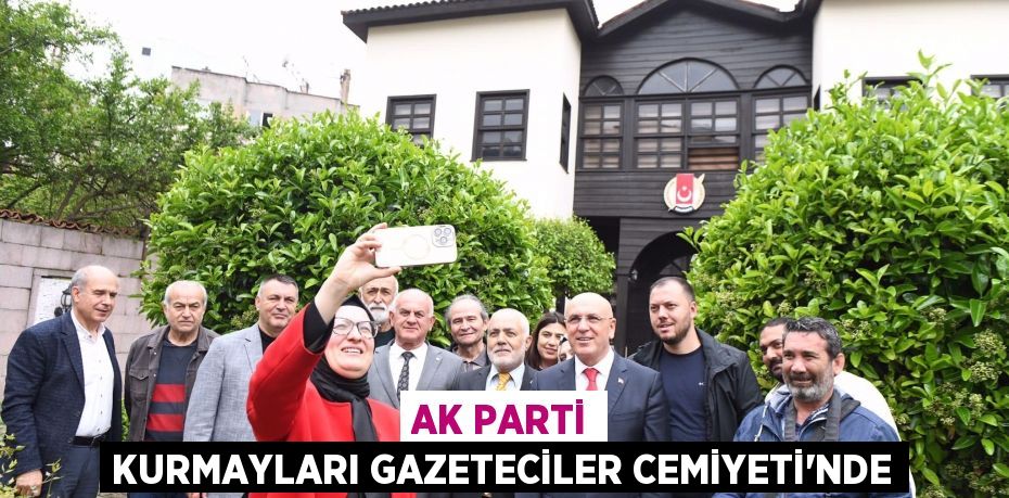 AK PARTİ KURMAYLARI GAZETECİLER CEMİYETİ'NDE