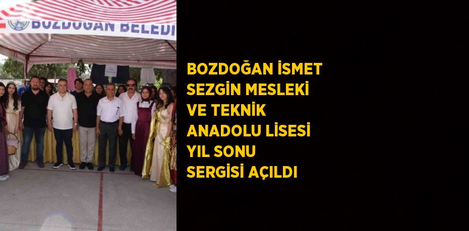 BOZDOĞAN İSMET SEZGİN MESLEKİ VE TEKNİK ANADOLU LİSESİ YIL SONU SERGİSİ AÇILDI