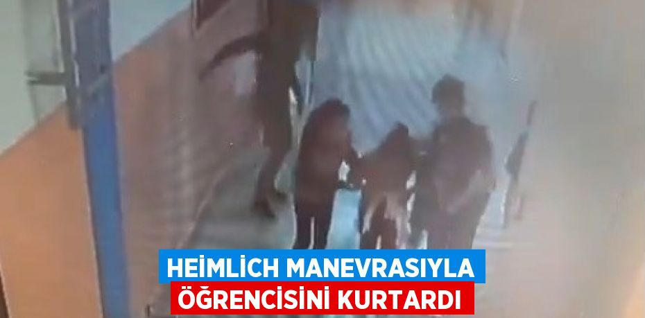 HEİMLİCH MANEVRASIYLA ÖĞRENCİSİNİ KURTARDI