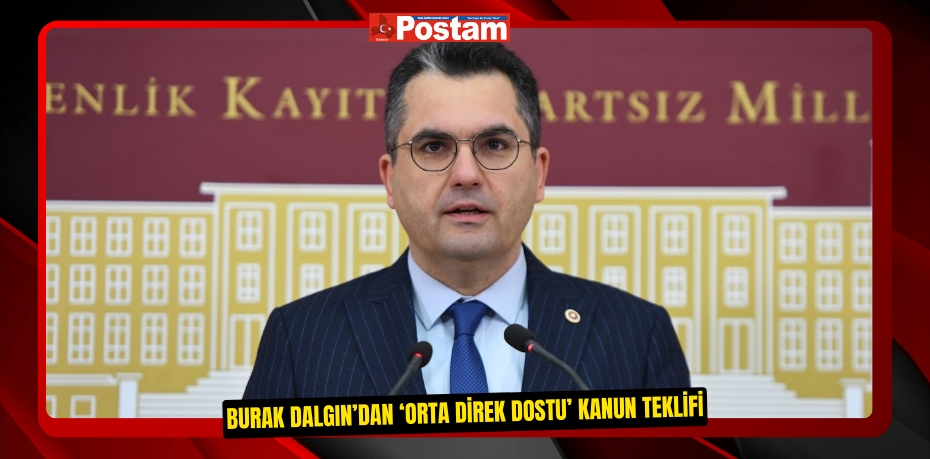 BURAK DALGIN’DAN ‘ORTA DİREK DOSTU’ KANUN TEKLİFİ