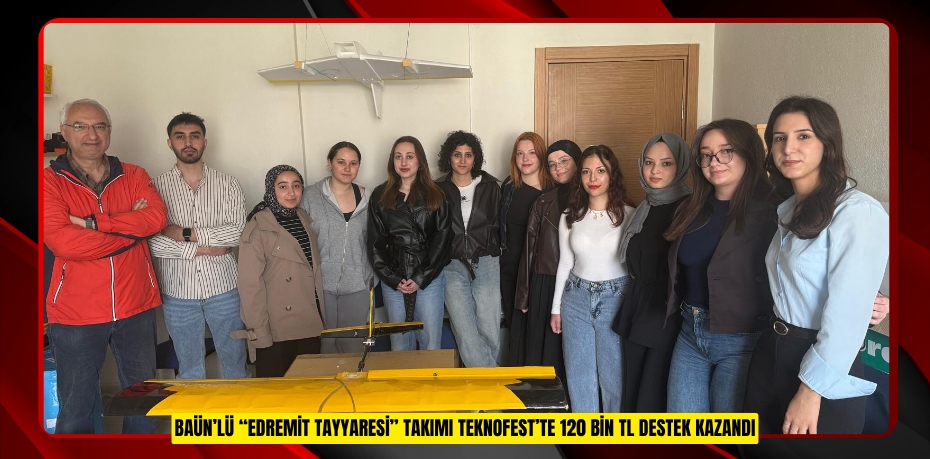 BAÜN’LÜ “EDREMİT TAYYARESİ” TAKIMI TEKNOFEST’TE 120 BİN TL DESTEK KAZANDI