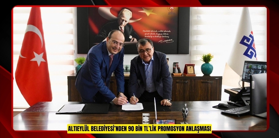 ALTIEYLÜL BELEDİYESİ’NDEN 90 BİN TL’LİK PROMOSYON ANLAŞMASI