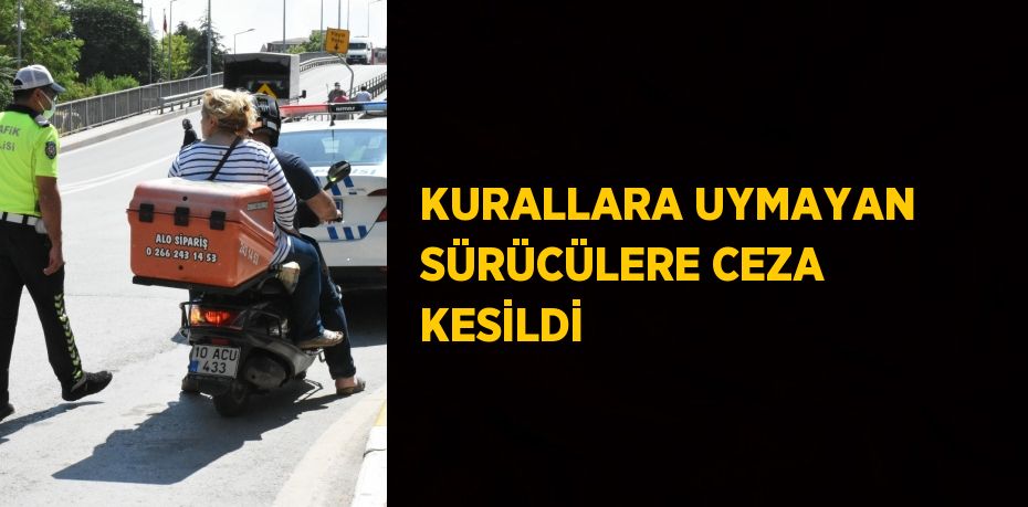 KURALLARA UYMAYAN SÜRÜCÜLERE CEZA KESİLDİ