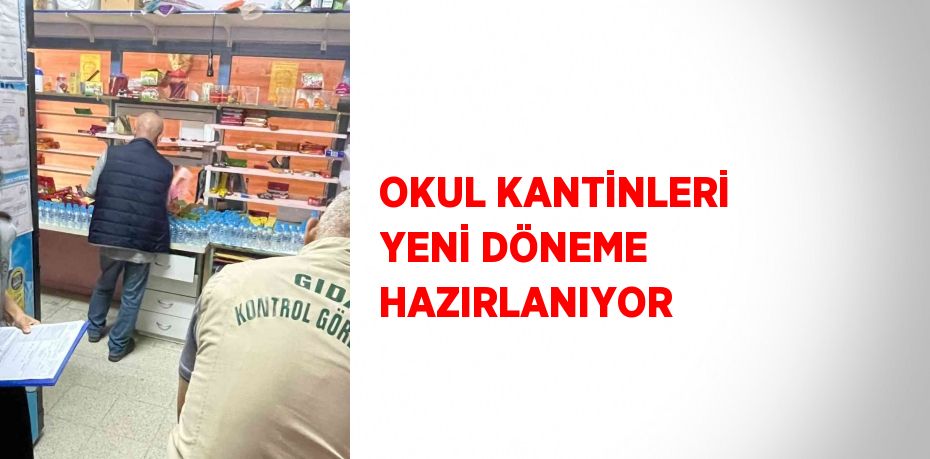 OKUL KANTİNLERİ YENİ DÖNEME HAZIRLANIYOR