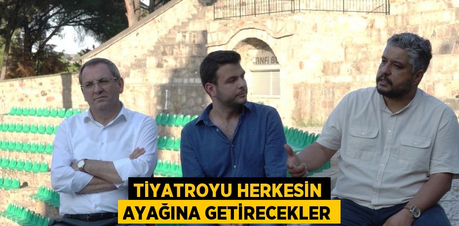 TİYATROYU HERKESİN AYAĞINA GETİRECEKLER