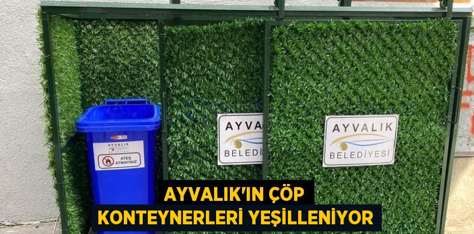 Ayvalık’ın çöp konteynerleri yeşilleniyor