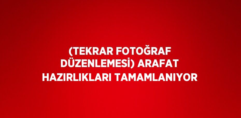 (TEKRAR FOTOĞRAF DÜZENLEMESİ) ARAFAT HAZIRLIKLARI TAMAMLANIYOR