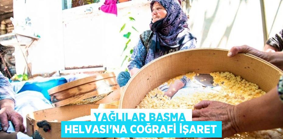 YAĞLILAR BASMA HELVASI’NA COĞRAFİ İŞARET