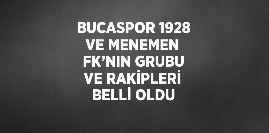 BUCASPOR 1928 VE MENEMEN FK’NIN GRUBU VE RAKİPLERİ BELLİ OLDU