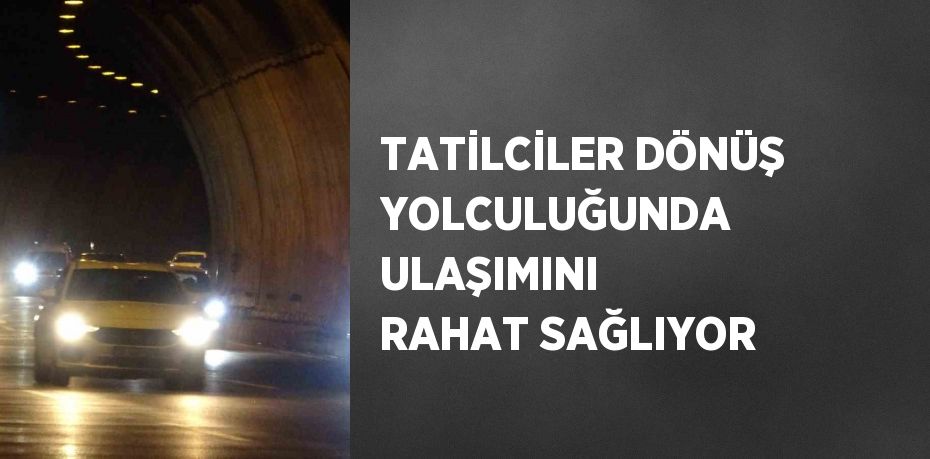 TATİLCİLER DÖNÜŞ YOLCULUĞUNDA ULAŞIMINI RAHAT SAĞLIYOR