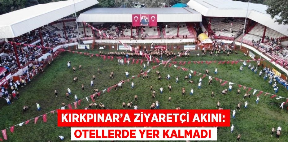 KIRKPINAR’A ZİYARETÇİ AKINI: OTELLERDE YER KALMADI