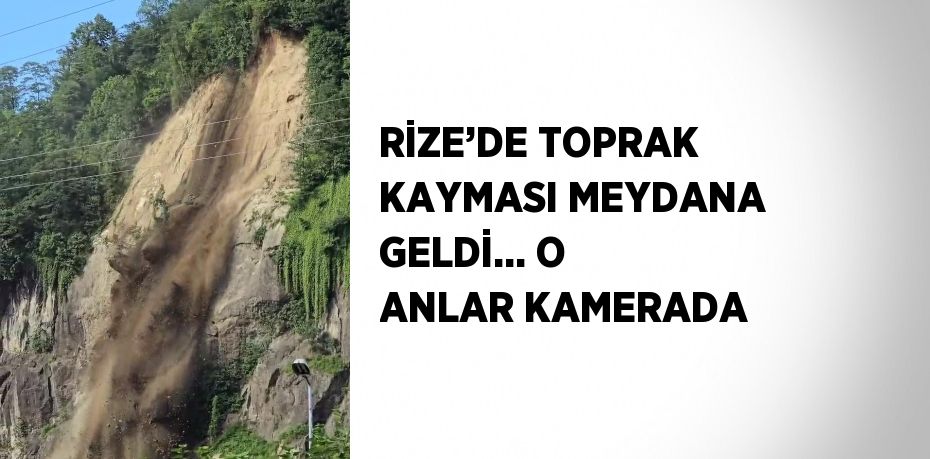 RİZE’DE TOPRAK KAYMASI MEYDANA GELDİ... O ANLAR KAMERADA