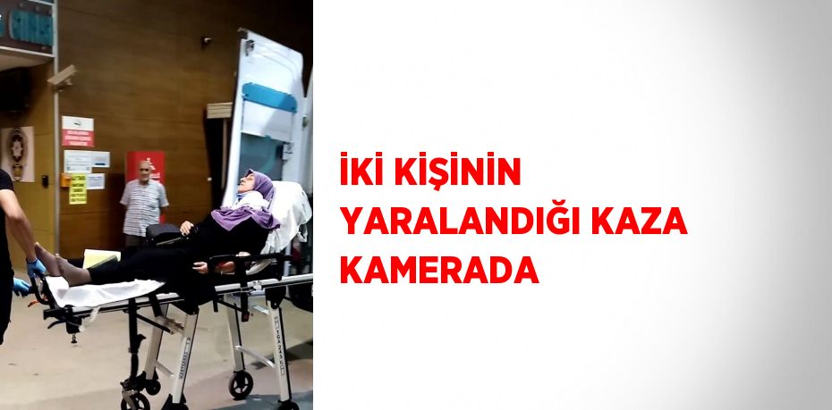 İKİ KİŞİNİN YARALANDIĞI KAZA KAMERADA