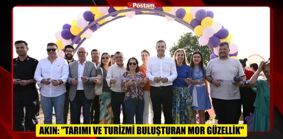 AKIN: &quot;TARIMI VE TURİZMİ BULUŞTURAN MOR GÜZELLİK&quot;