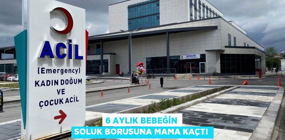 6 aylık bebeğin soluk borusuna mama kaçtı