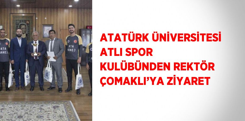 ATATÜRK ÜNİVERSİTESİ ATLI SPOR KULÜBÜNDEN REKTÖR ÇOMAKLI’YA ZİYARET