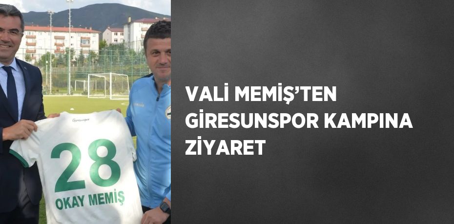 VALİ MEMİŞ’TEN GİRESUNSPOR KAMPINA ZİYARET