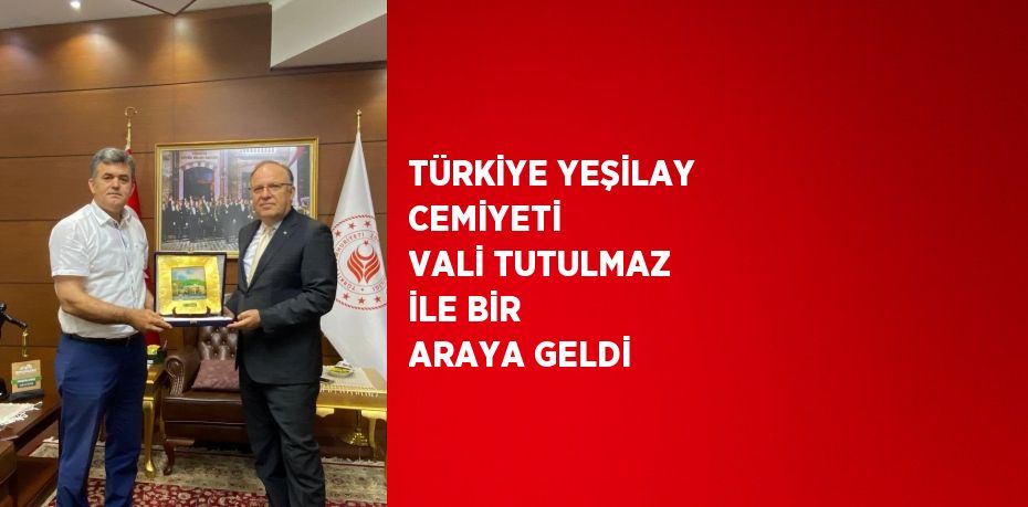 TÜRKİYE YEŞİLAY CEMİYETİ  VALİ TUTULMAZ İLE BİR ARAYA GELDİ