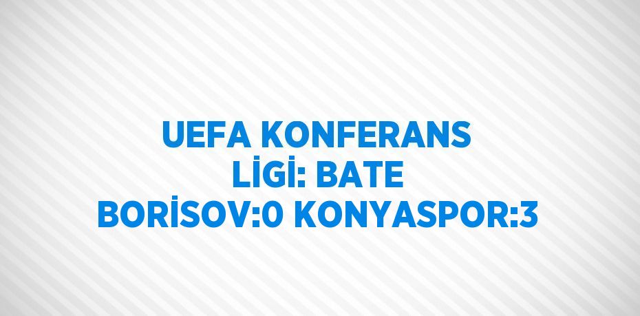 UEFA KONFERANS LİGİ: BATE BORİSOV:0 KONYASPOR:3