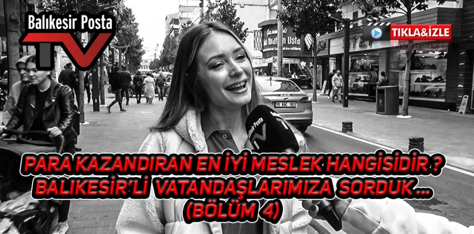 ZENGİN EDEN MESLEK NEDİR? BALIKESİRLİ VATANDAŞLARIMIZA SORDUK