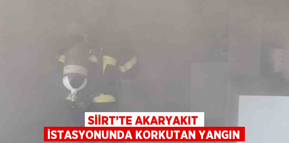 SİİRT’TE AKARYAKIT İSTASYONUNDA KORKUTAN YANGIN