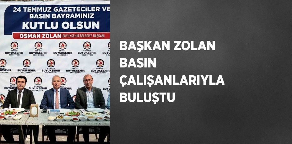 BAŞKAN ZOLAN BASIN ÇALIŞANLARIYLA BULUŞTU