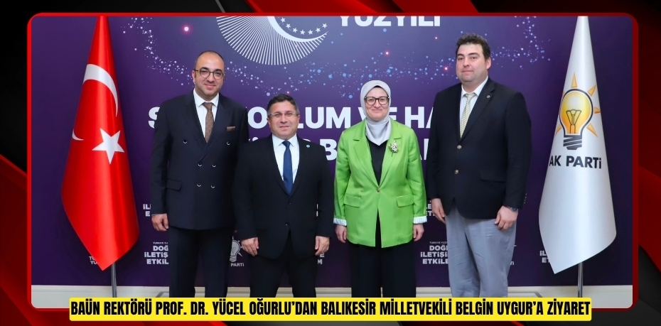 BAÜN REKTÖRÜ PROF. DR. YÜCEL OĞURLU’DAN BALIKESİR MİLLETVEKİLİ BELGİN UYGUR’A ZİYARET