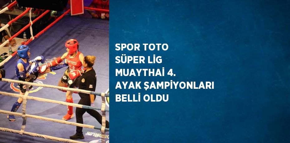 SPOR TOTO SÜPER LİG MUAYTHAİ 4. AYAK ŞAMPİYONLARI BELLİ OLDU