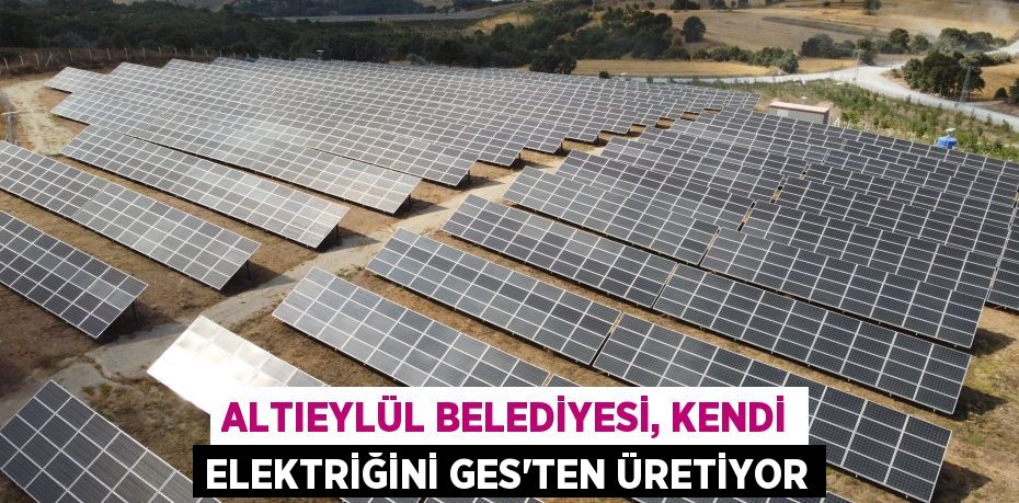 Altıeylül Belediyesi, kendi elektriğini GES'ten üretiyor