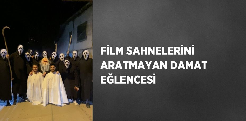 FİLM SAHNELERİNİ ARATMAYAN DAMAT EĞLENCESİ