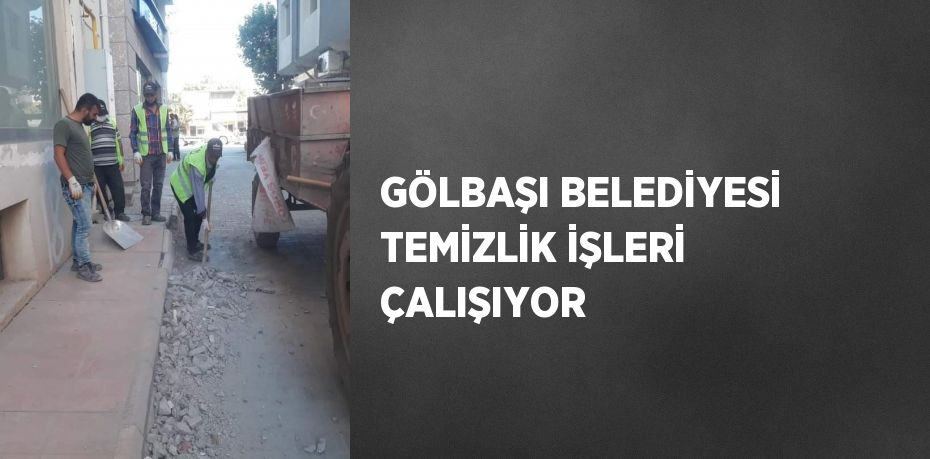 GÖLBAŞI BELEDİYESİ TEMİZLİK İŞLERİ ÇALIŞIYOR