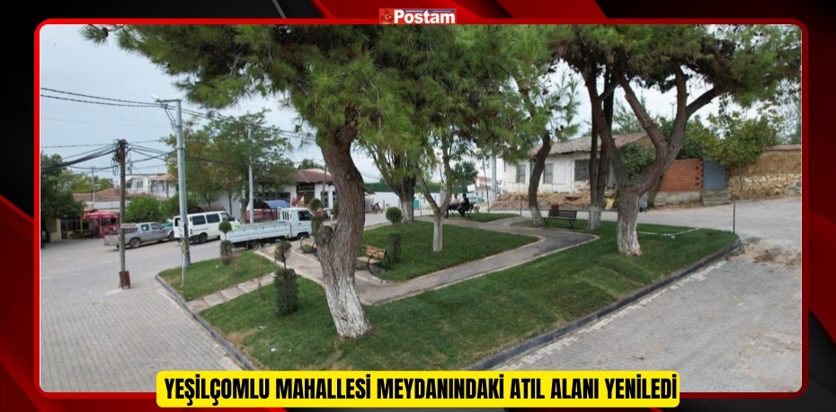 BANDIRMA BELEDİYESİ KAVUN FESTİVALİ ÖNCESİ YEŞİLÇOMLU MAHALLESİ MEYDANINDAKİ ATIL ALANI YENİLEDİ