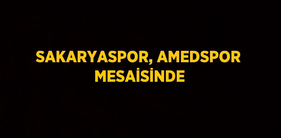 SAKARYASPOR, AMEDSPOR MESAİSİNDE