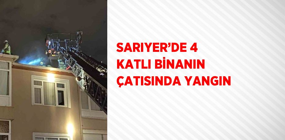 SARIYER’DE 4 KATLI BİNANIN ÇATISINDA YANGIN