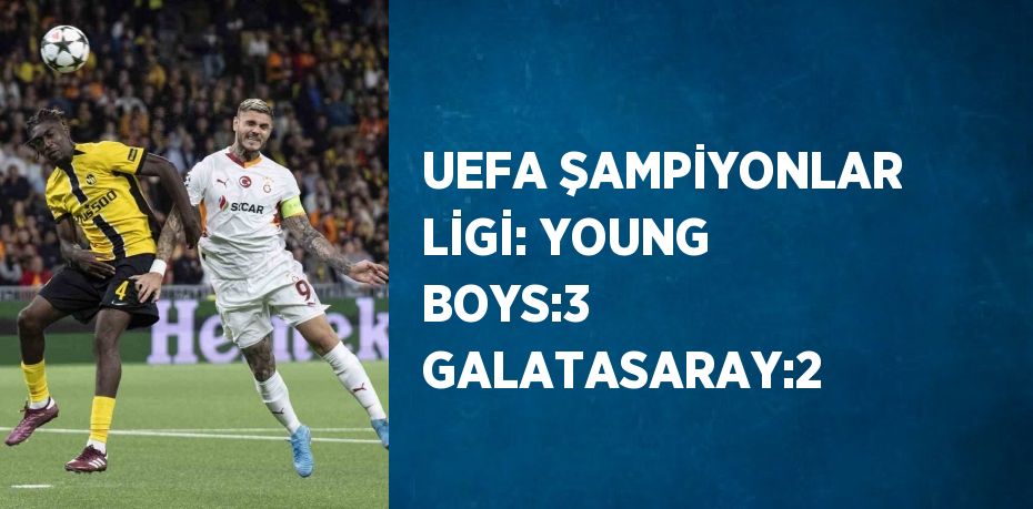 UEFA ŞAMPİYONLAR LİGİ: YOUNG BOYS:3 GALATASARAY:2