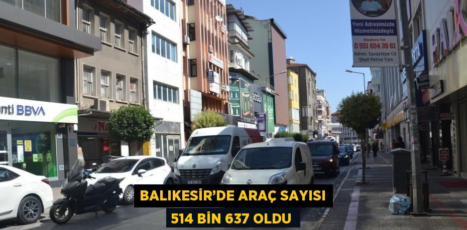 BALIKESİR’DE ARAÇ SAYISI 514 BİN 637 OLDU