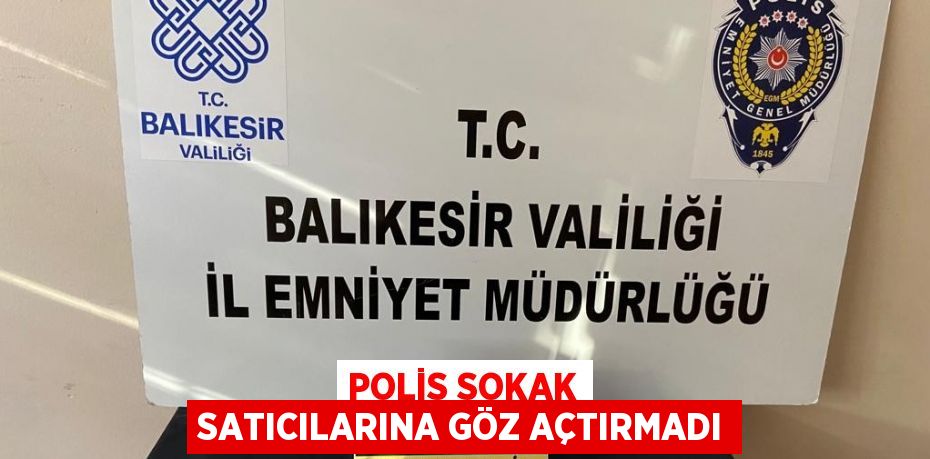 POLİS SOKAK SATICILARINA GÖZ AÇTIRMADI