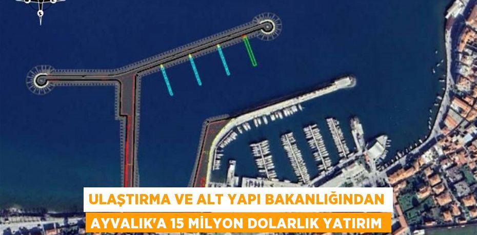 ULAŞTIRMA VE ALT YAPI BAKANLIĞINDAN AYVALIK’A 15 MİLYON DOLARLIK YATIRIM