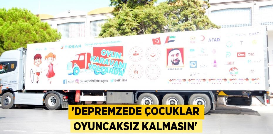 'Depremzede çocuklar oyuncaksız kalmasın'