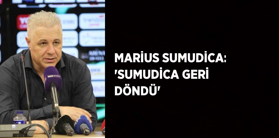 MARİUS SUMUDİCA: 'SUMUDİCA GERİ DÖNDÜ'