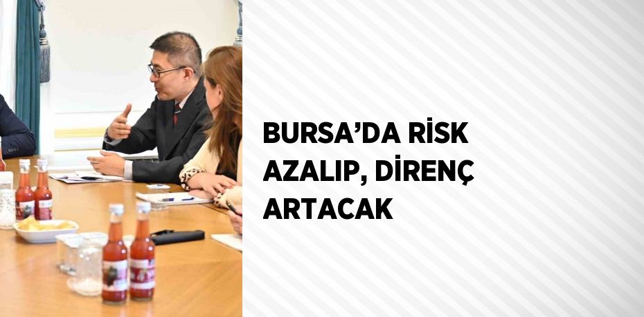 BURSA’DA RİSK AZALIP, DİRENÇ ARTACAK