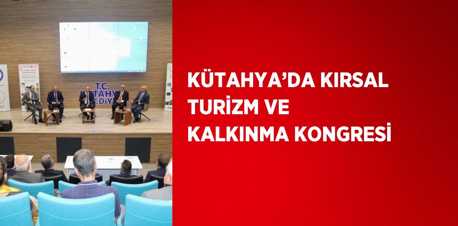 KÜTAHYA’DA KIRSAL TURİZM VE KALKINMA KONGRESİ