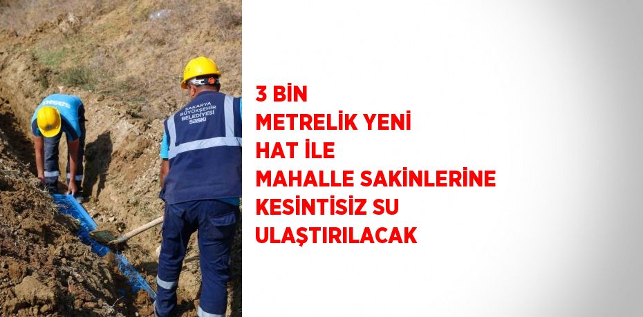 3 BİN METRELİK YENİ HAT İLE MAHALLE SAKİNLERİNE KESİNTİSİZ SU ULAŞTIRILACAK