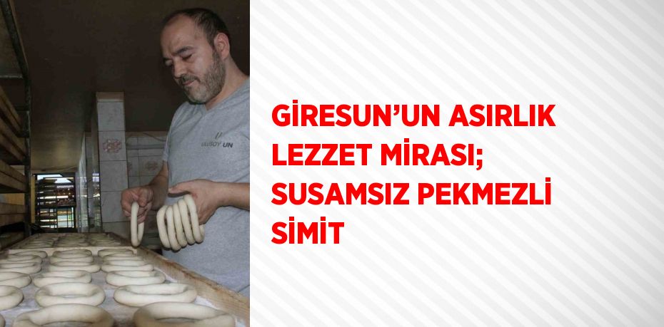 GİRESUN’UN ASIRLIK LEZZET MİRASI; SUSAMSIZ PEKMEZLİ SİMİT