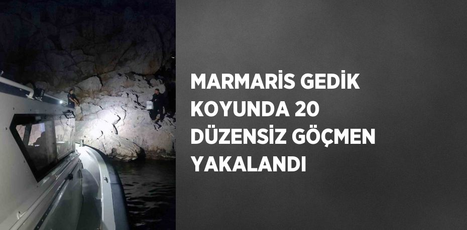 MARMARİS GEDİK KOYUNDA 20 DÜZENSİZ GÖÇMEN YAKALANDI