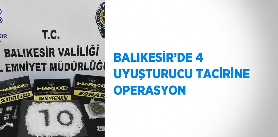 BALIKESİR’DE 4 UYUŞTURUCU TACİRİNE OPERASYON